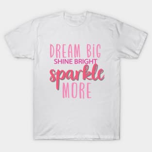 Dream Big , Shine Bright , Sparkle More T-Shirt